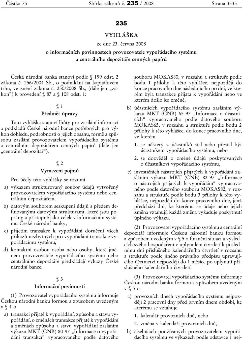 , o podnikání na kapitálovém trhu, ve znění zákona č. 230/2008 Sb., (dále jen zákon ) k provedení 87 a 108 odst.