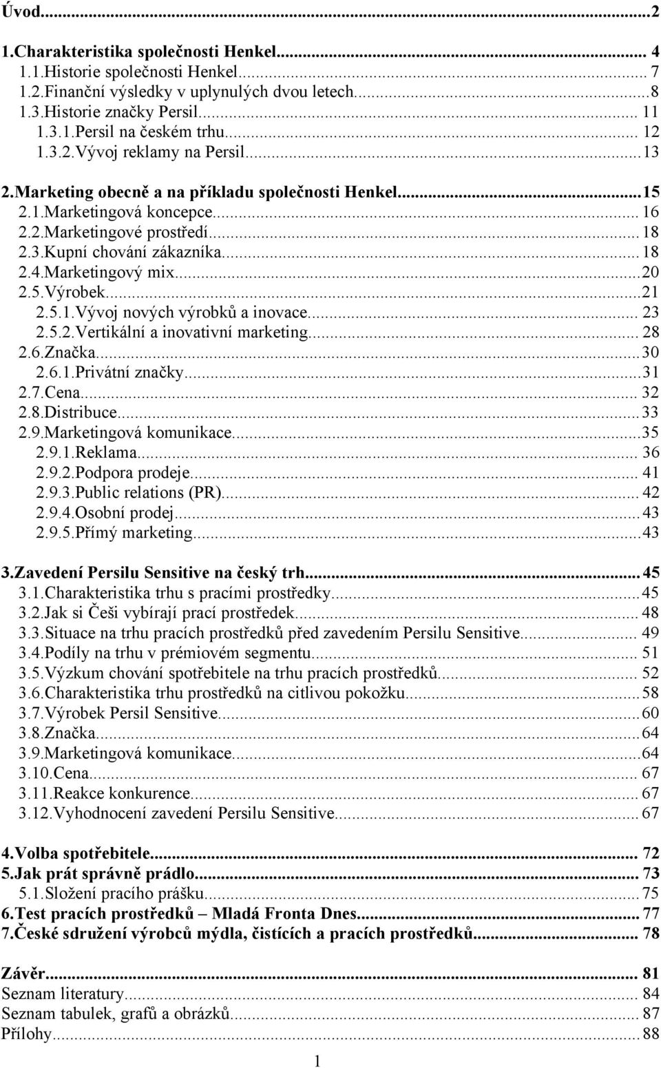 Marketingový mix...20 2.5.Výrobek...21 2.5.1.Vývoj nových výrobků a inovace... 23 2.5.2.Vertikální a inovativní marketing... 28 2.6.Značka...30 2.6.1.Privátní značky...31 2.7.Cena... 32 2.8.Distribuce.