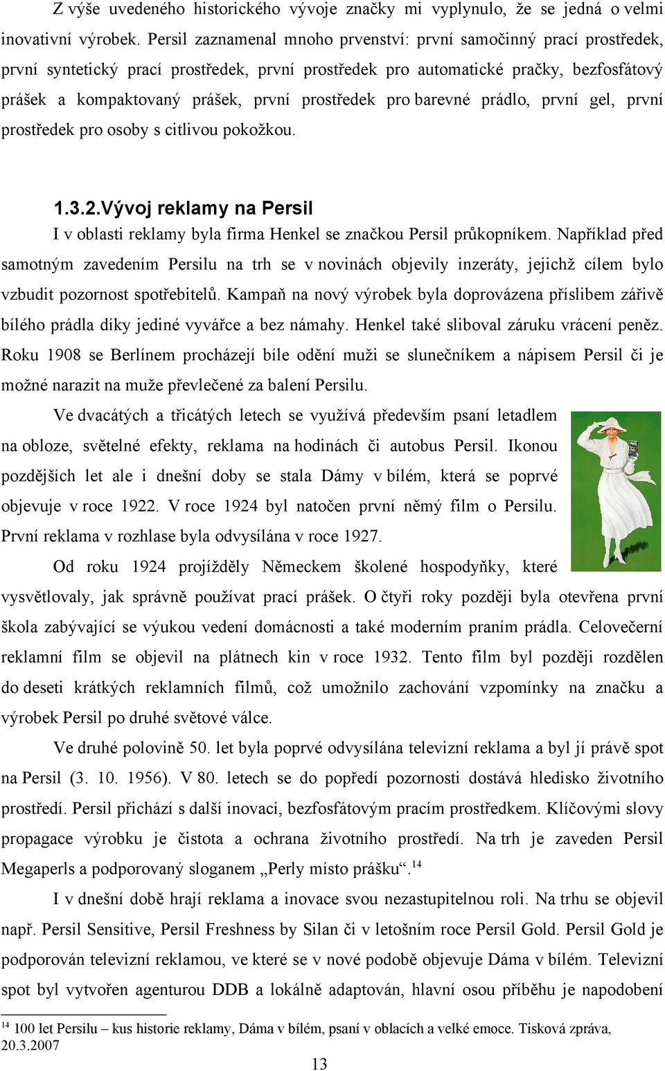 prostředek pro barevné prádlo, první gel, první prostředek pro osoby s citlivou pokožkou. 1.3.2.Vývoj reklamy na Persil I v oblasti reklamy byla firma Henkel se značkou Persil průkopníkem.