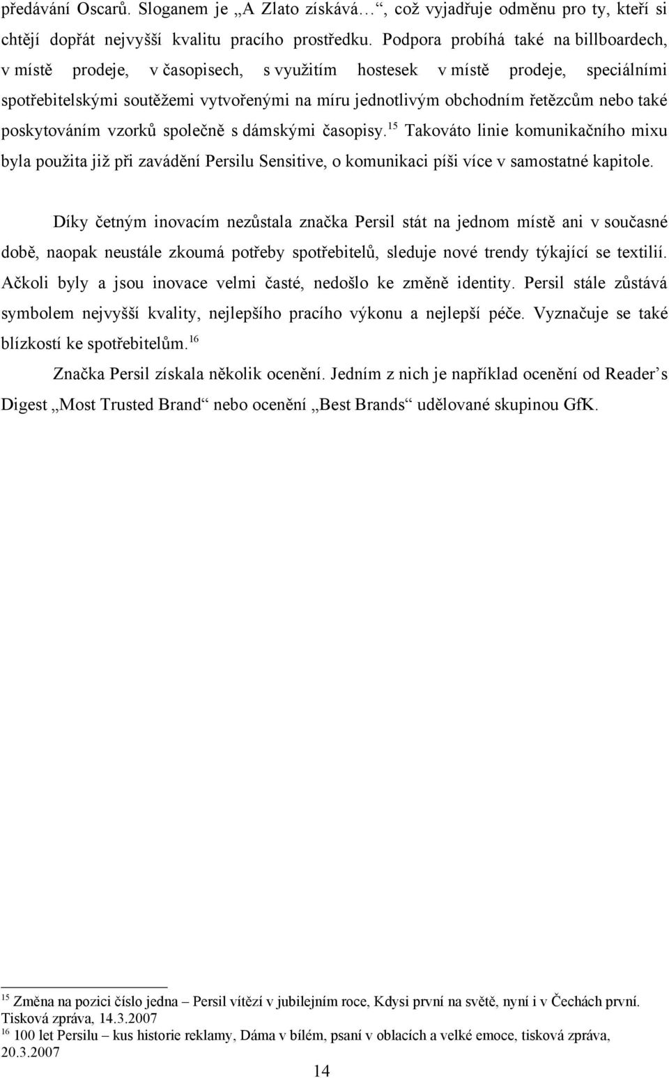 nebo také poskytováním vzorků společně s dámskými časopisy. 15 Takováto linie komunikačního mixu byla použita již při zavádění Persilu Sensitive, o komunikaci píši více v samostatné kapitole.