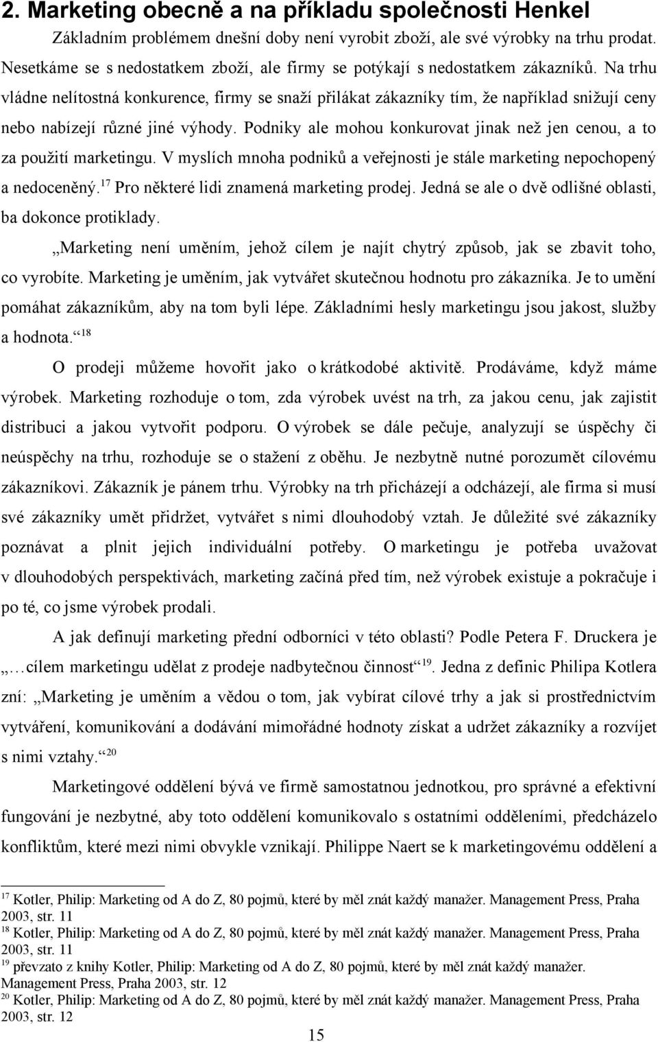 Na trhu vládne nelítostná konkurence, firmy se snaží přilákat zákazníky tím, že například snižují ceny nebo nabízejí různé jiné výhody.