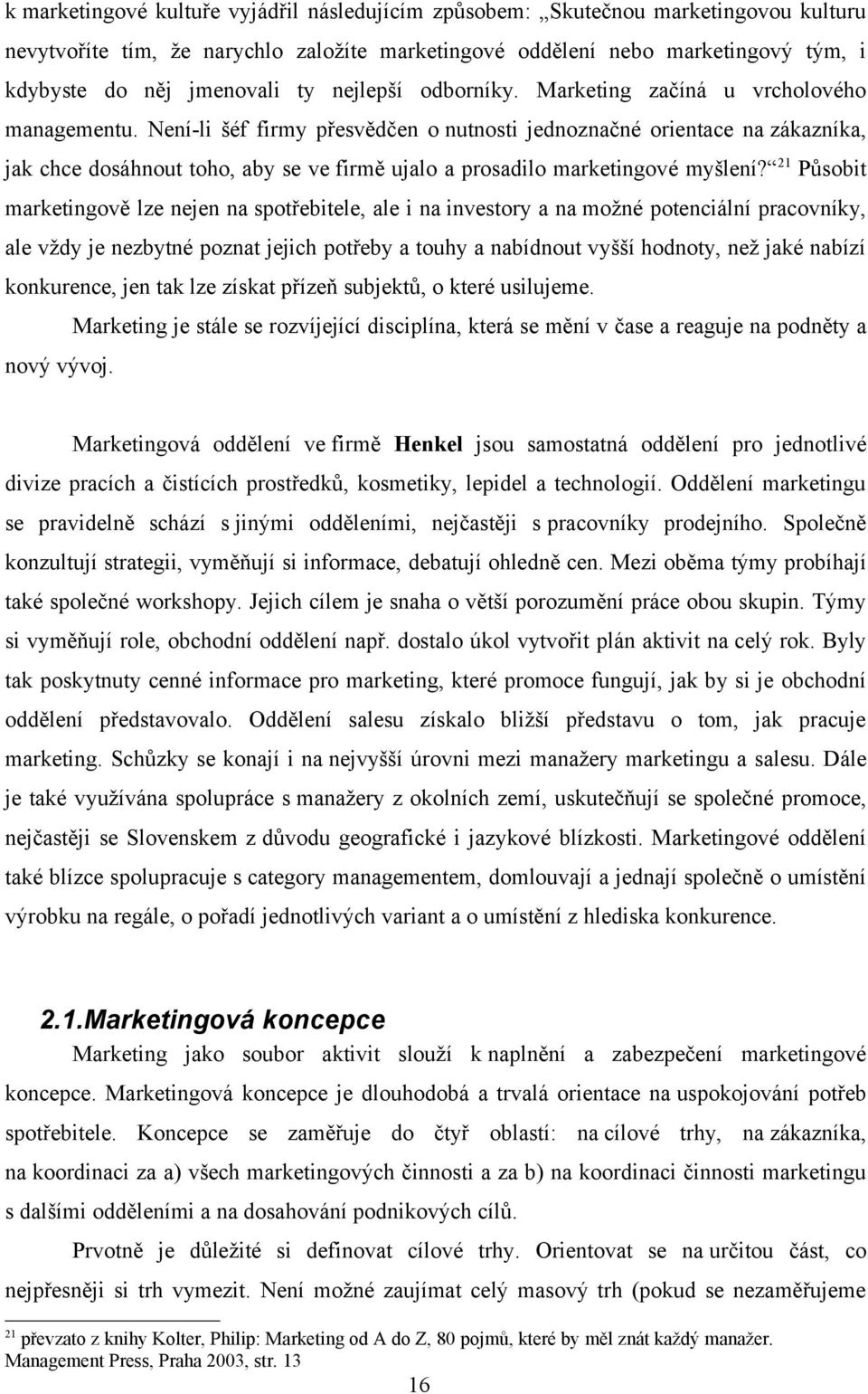 Není-li šéf firmy přesvědčen o nutnosti jednoznačné orientace na zákazníka, jak chce dosáhnout toho, aby se ve firmě ujalo a prosadilo marketingové myšlení?