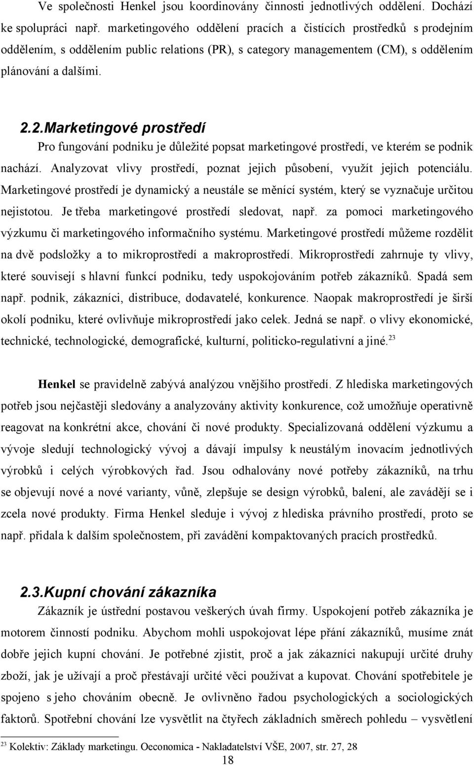 2.Marketingové prostředí Pro fungování podniku je důležité popsat marketingové prostředí, ve kterém se podnik nachází. Analyzovat vlivy prostředí, poznat jejich působení, využít jejich potenciálu.