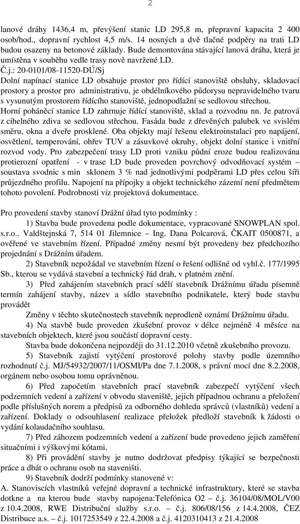 Dolní napínací stanice LD obsahuje prostor pro řídící stanoviště obsluhy, skladovací prostory a prostor pro administrativu, je obdélníkového půdorysu nepravidelného tvaru s vysunutým prostorem