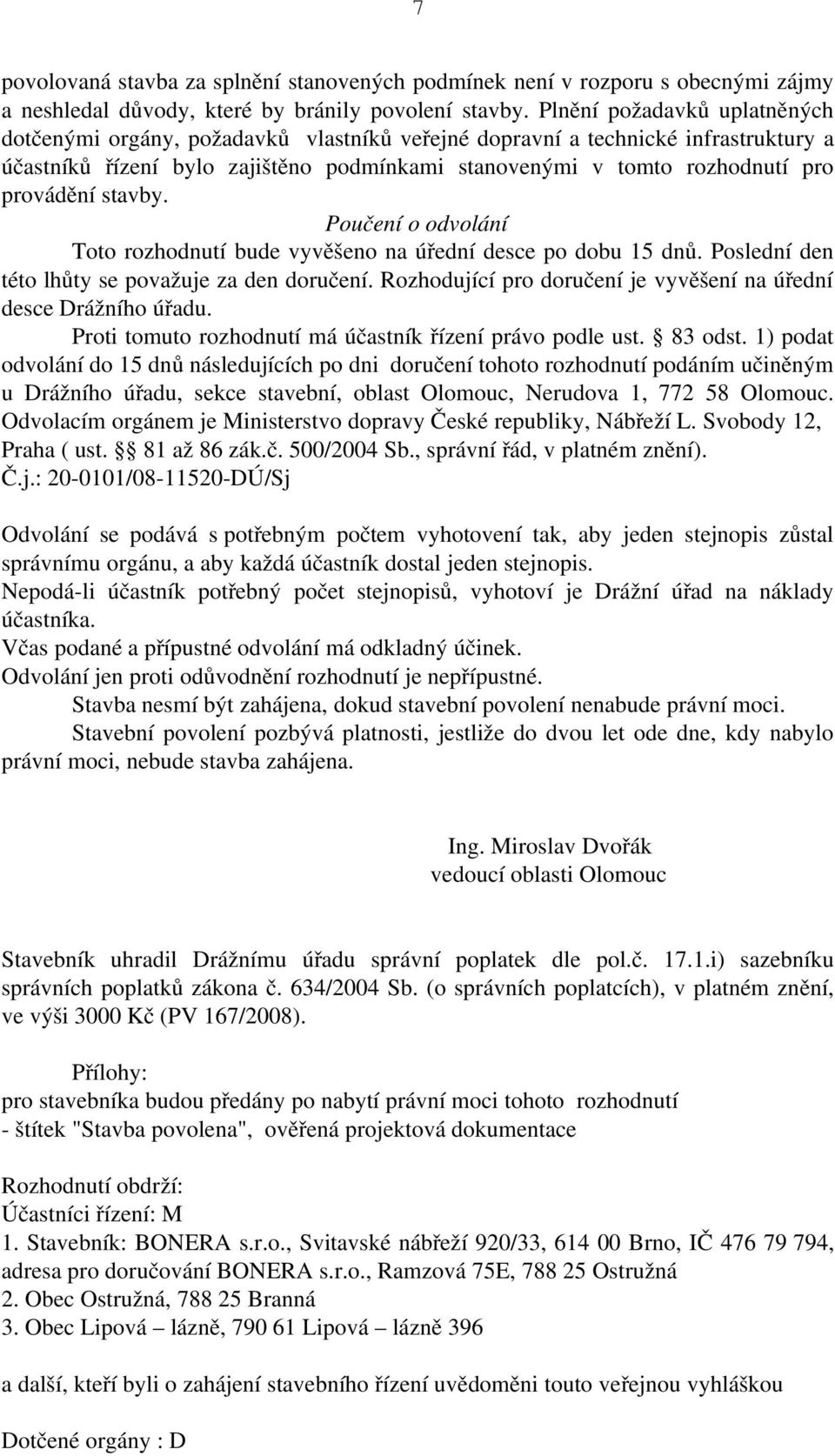 provádění stavby. Poučení o odvolání Toto rozhodnutí bude vyvěšeno na úřední desce po dobu 15 dnů. Poslední den této lhůty se považuje za den doručení.