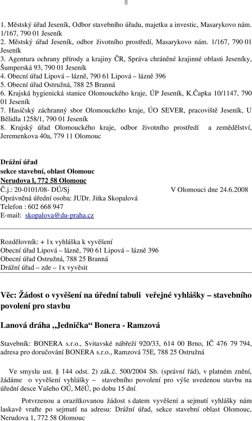 Obecní úřad Ostružná, 788 25 Branná 6. Krajská hygienická stanice Olomouckého kraje, ÚP Jeseník, K.Čapka 10/1147, 790 01 Jeseník 7.