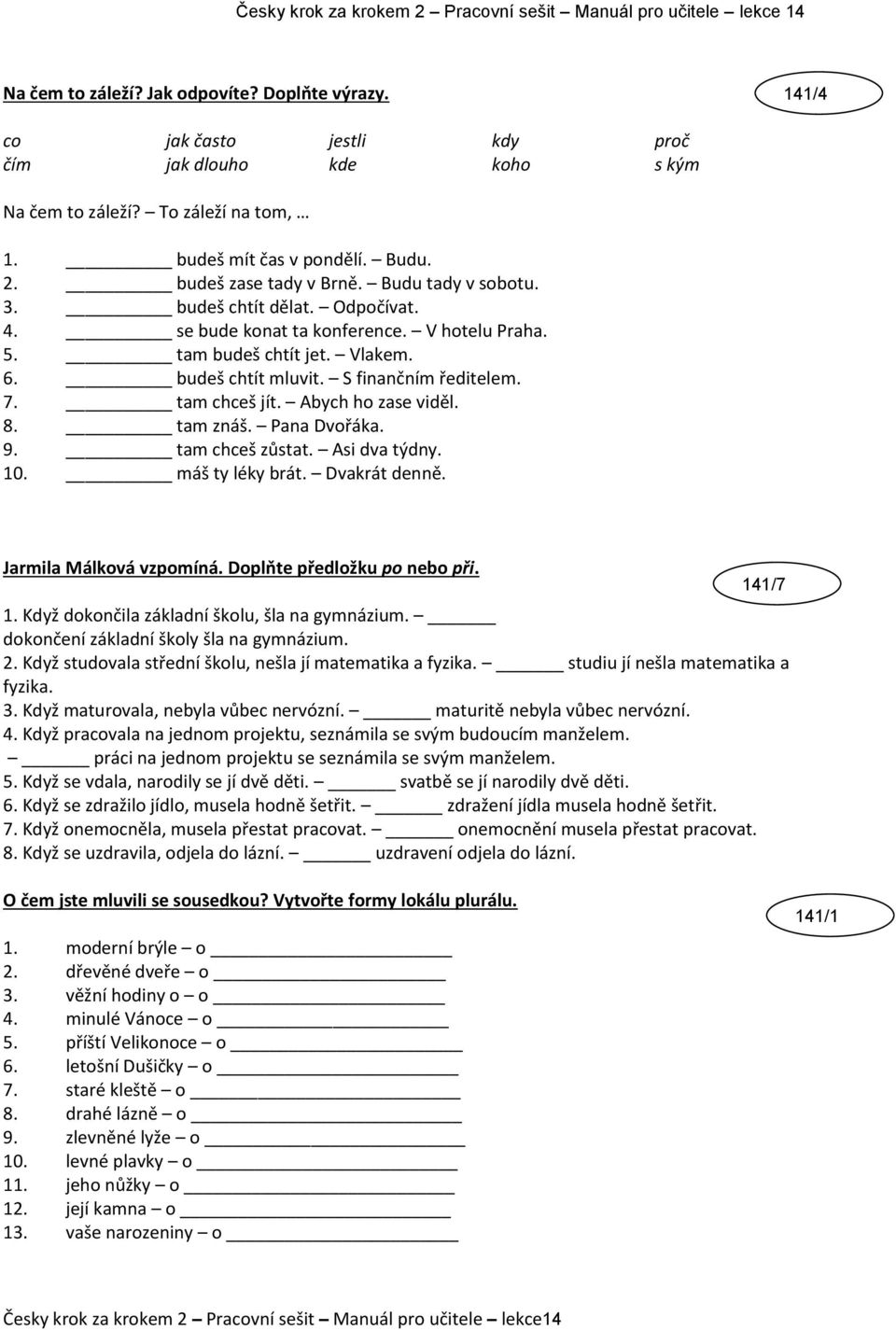 S finančním ředitelem. 7. tam chceš jít. Abych ho zase viděl. 8. tam znáš. Pana Dvořáka. 9. tam chceš zůstat. Asi dva týdny. 10. máš ty léky brát. Dvakrát denně. Jarmila Málková vzpomíná.