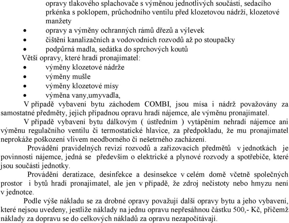 případě vybavení bytu záchodem COMBI, jsou mísa i nádrž považovány za samostatné předměty, jejich případnou opravu hradí nájemce, ale výměnu pronajímatel.