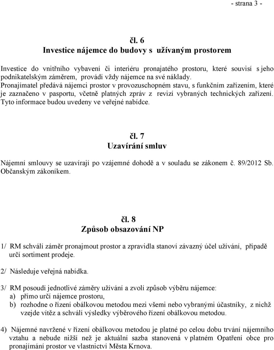 Pronajímatel předává nájemci prostor v provozuschopném stavu, s funkčním zařízením, které je zaznačeno v pasportu, včetně platných zpráv z revizí vybraných technických zařízení.