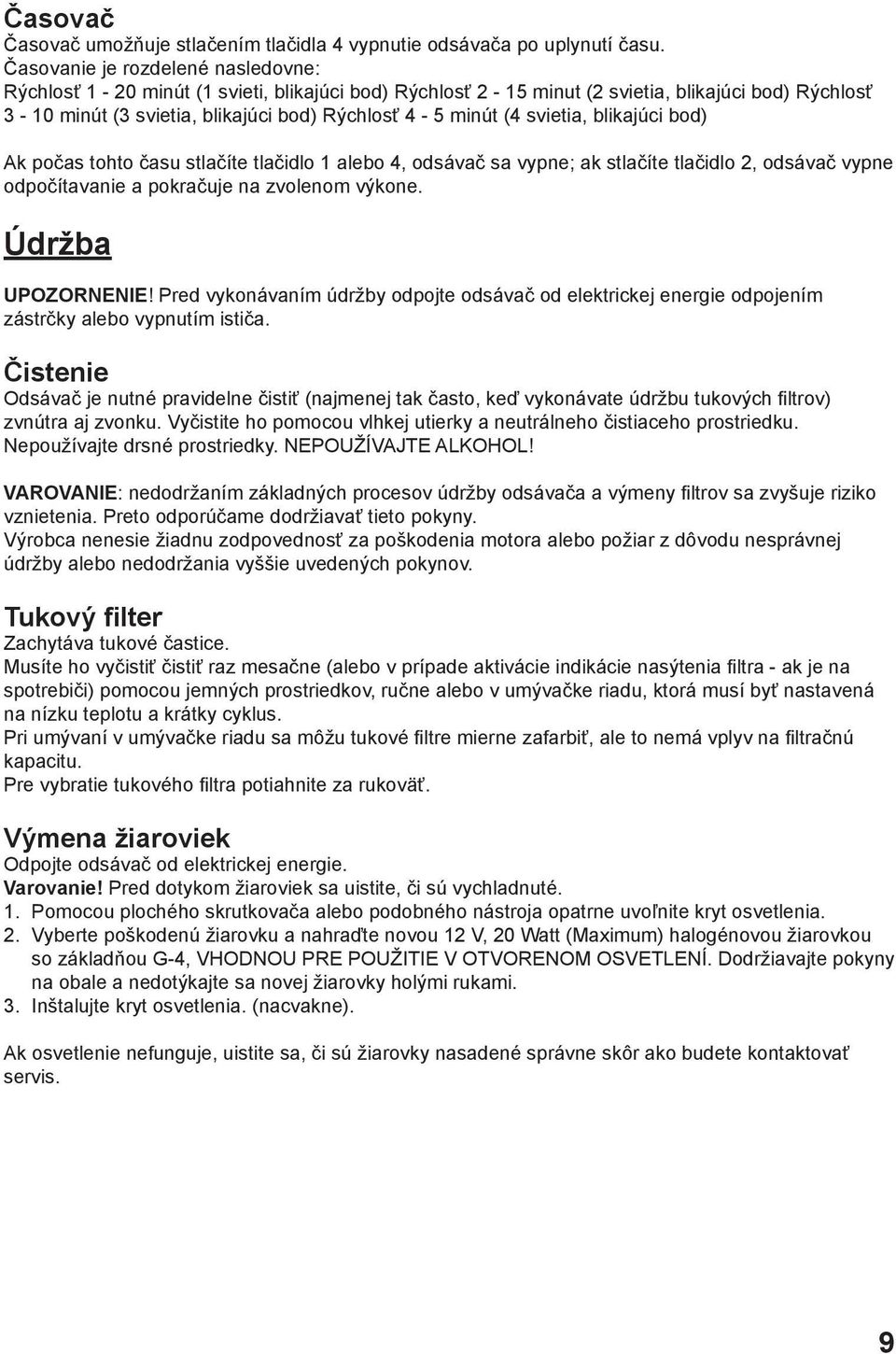 svietia, blikajúci bod) Ak počas tohto času stlačíte tlačidlo 1 alebo 4, odsávač sa vypne; ak stlačíte tlačidlo 2, odsávač vypne odpočítavanie a pokračuje na zvolenom výkone. Údržba UPOZORNENIE!