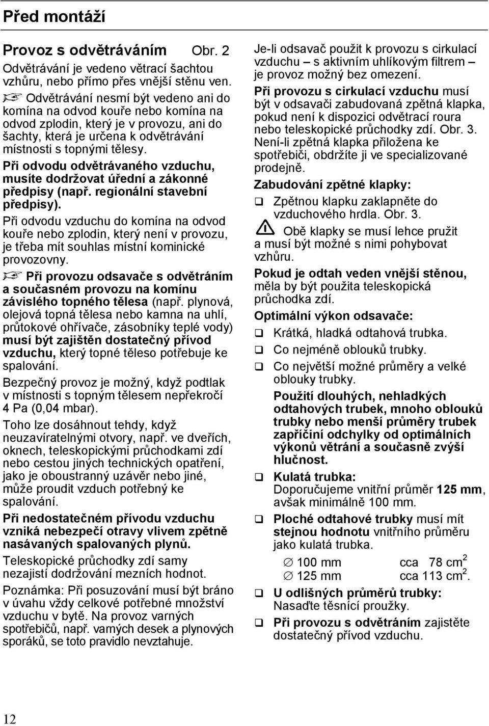 Při odvodu odvětrávaného vzduchu, musíte dodržovat úřední a zákonné předpisy (např. regionální stavební předpisy).