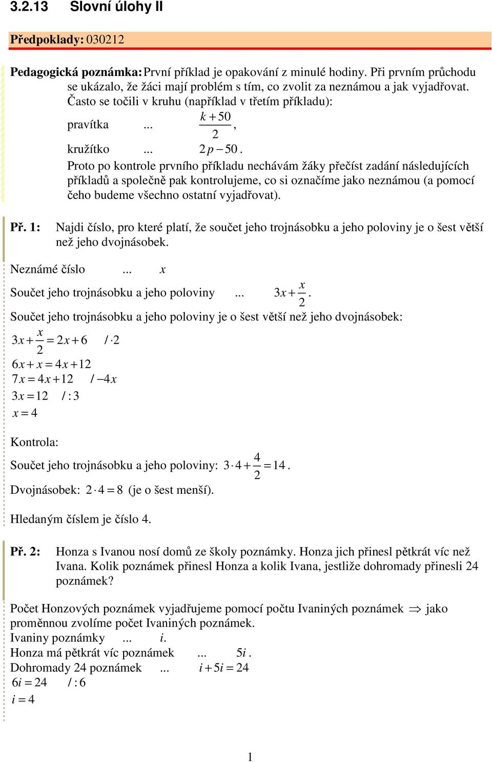 Proto po kontrole prvního příkladu nechávám žáky přečíst zadání následujících příkladů a společně pak kontrolujeme, co si označíme jako neznámou (a pomocí čeho budeme všechno ostatní vyjadřovat). Př.