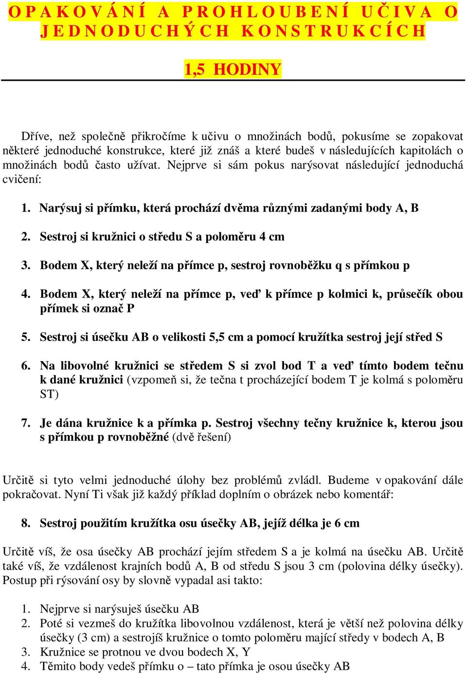 Narýsuj si pímku, která prochází dvma rznými zadanými body A, B 2. Sestroj si kružnici o stedu S a polomru 4 cm 3. Bodem X, který neleží na pímce p, sestroj rovnobžku q s pímkou p 4.