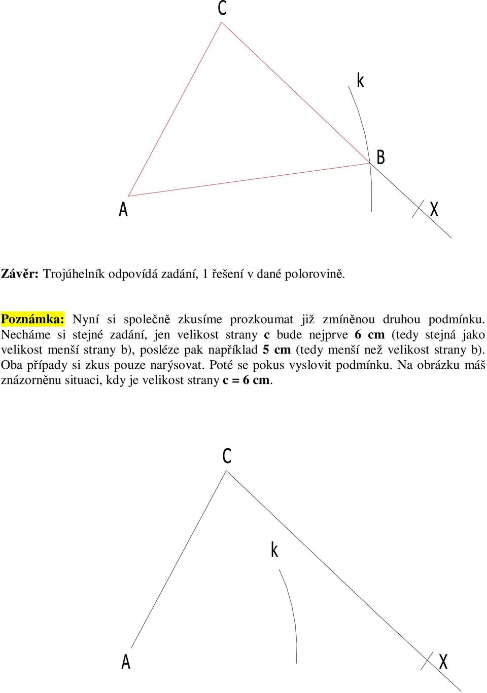 Necháme si stejné zadání, jen velikost strany c bude nejprve 6 cm (tedy stejná jako velikost menší strany b),