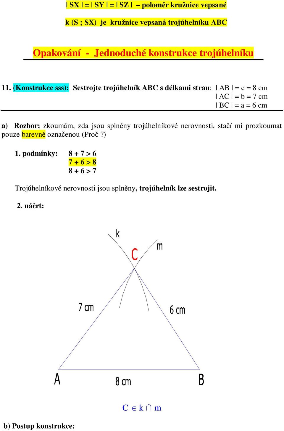 (Konstrukce sss): Sestrojte trojúhelník ABC s délkami stran: AB = c = 8 cm AC = b = 7 cm BC = a = 6 cm a) Rozbor: zkoumám,