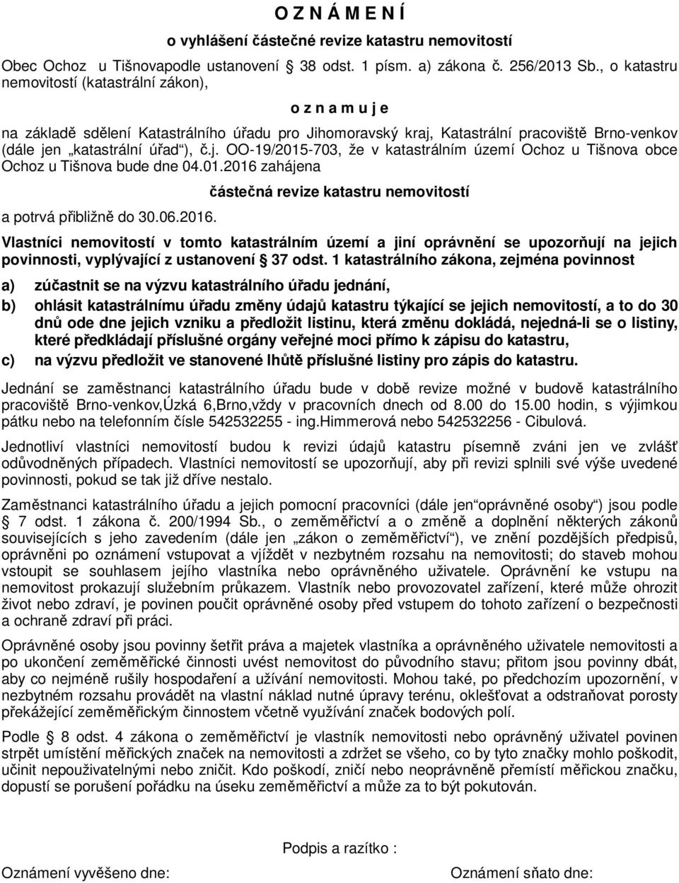 01.2016 zahájena a potrvá přibližně do 30.06.2016. částečná revize katastru nemovitostí Vlastníci nemovitostí v tomto katastrálním území a jiní oprávnění se upozorňují na jejich povinnosti, vyplývající z ustanovení 37 odst.