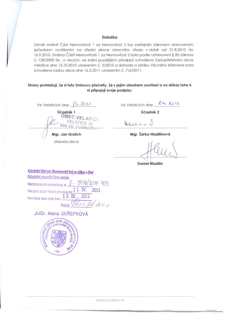 5/2010 dohod o zániku Věcného břemene byl schválen rdou obce dne 16.3.201 1 usnesením Č. 7/6/2011.