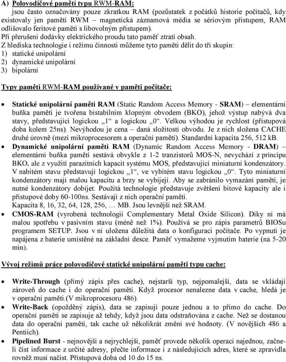 Z hlediska technologie i režimu činnosti můžeme tyto paměti dělit do tří skupin: 1) statické unipolární 2) dynamické unipolární 3) bipolární Typy paměti RWM-RAM používané v paměti počítače: Statické