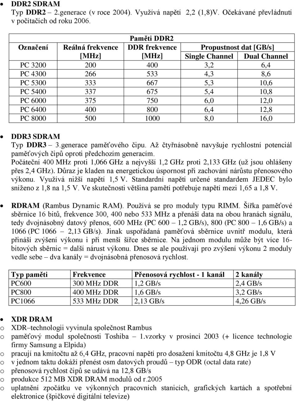 675 5,4 10,8 PC 6000 375 750 6,0 12,0 PC 6400 400 800 6,4 12,8 PC 8000 500 1000 8,0 16,0 DDR3 SDRAM Typ DDR3 3.generace paměťového čipu.