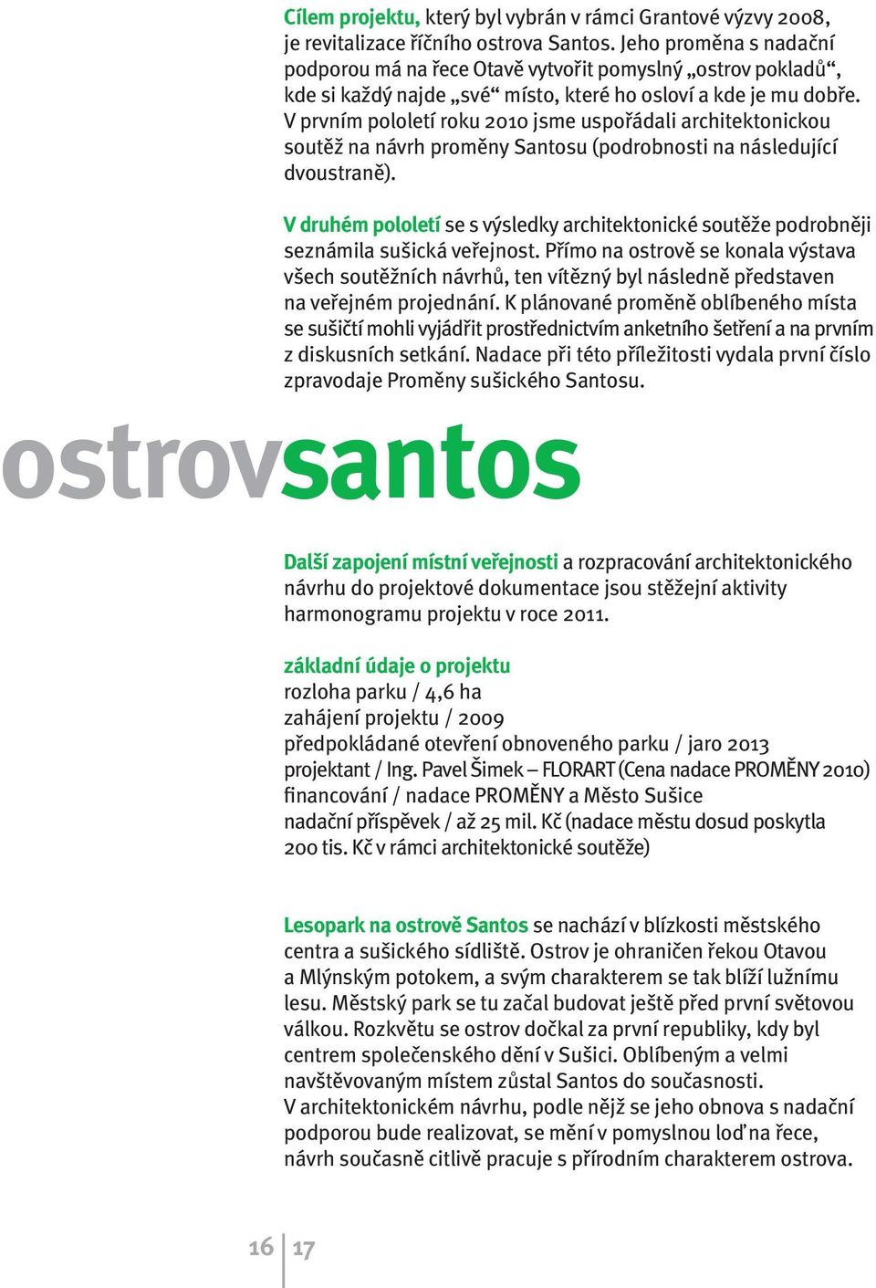V prvním pololetí roku 2010 jsme uspořádali architektonickou soutěž na návrh proměny Santosu (podrobnosti na následující dvoustraně).
