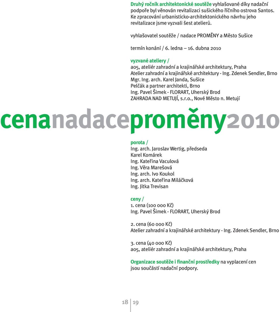 dubna 2010 vyzvané ateliery / a05, ateliér zahradní a krajinářské architektury, Praha Atelier zahradní a krajinářské architektury - Ing. Zdenek Sendler, Brno Mgr. Ing. arch. Karel Janda, Sušice Pelčák a partner architekti, Brno Ing.