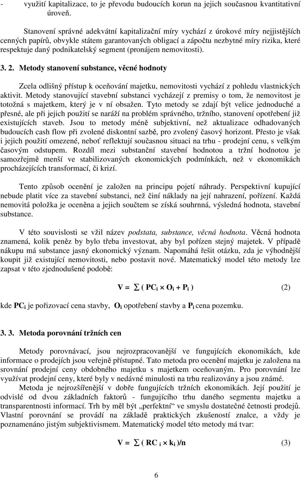 podnikatelský segment (pronájem nemovitosti). 3. 2. Metody stanovení substance, věcné hodnoty Zcela odlišný přístup k oceňování majetku, nemovitosti vychází z pohledu vlastnických aktivit.