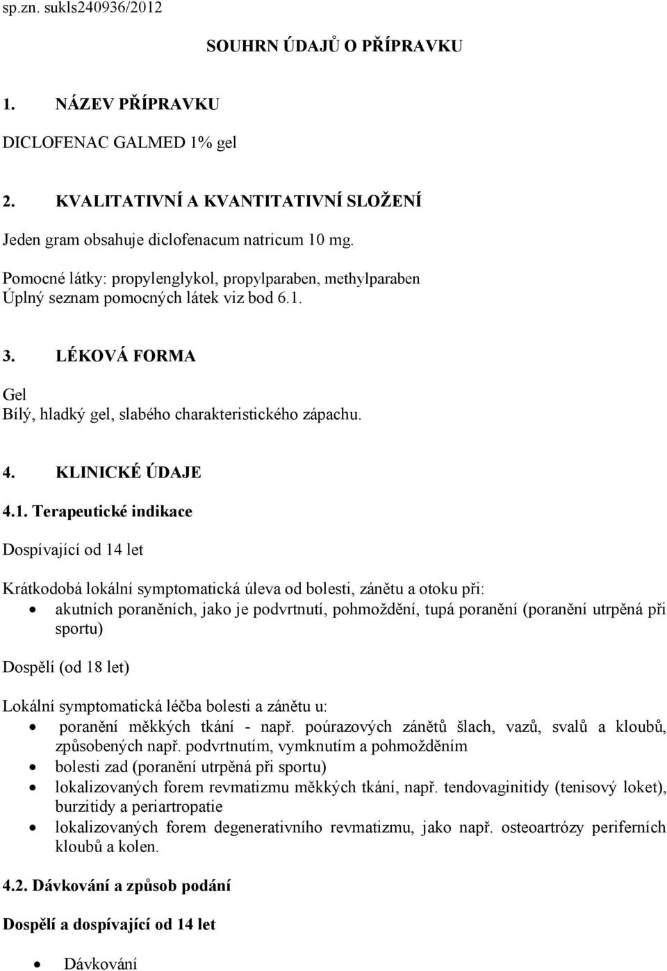 3. LÉKOVÁ FORMA Gel Bílý, hladký gel, slabého charakteristického zápachu. 4. KLINICKÉ ÚDAJE 4.1.