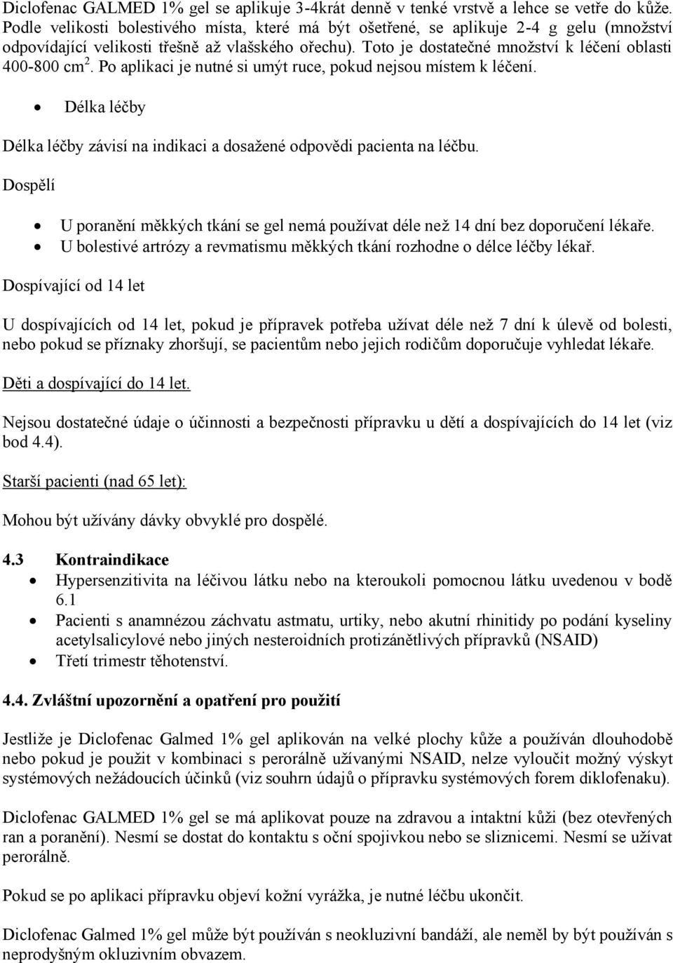 Toto je dostatečné množství k léčení oblasti 400-800 cm 2. Po aplikaci je nutné si umýt ruce, pokud nejsou místem k léčení.