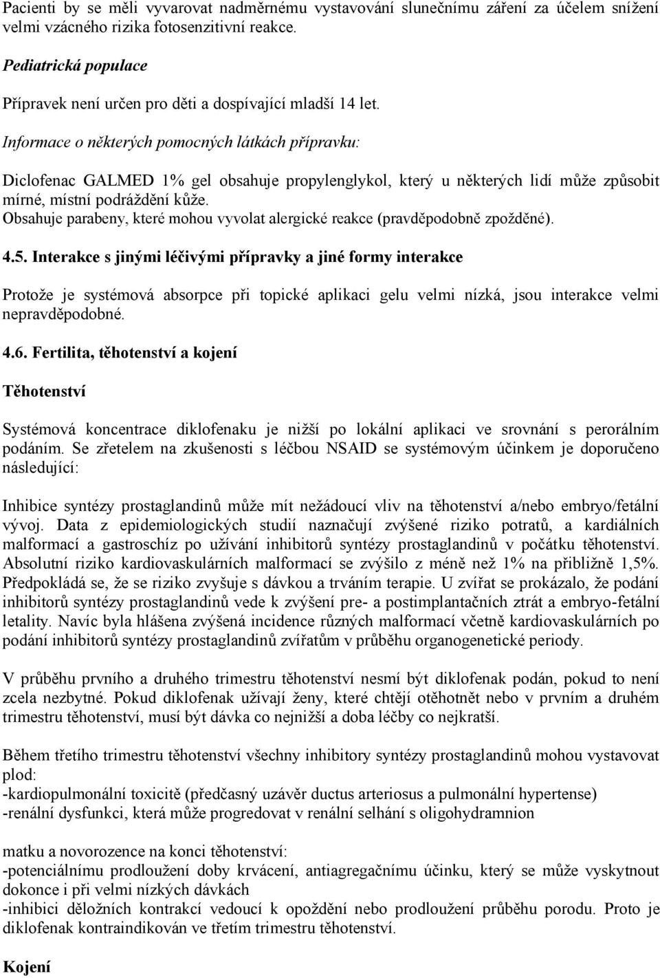 Informace o některých pomocných látkách přípravku: Diclofenac GALMED 1% gel obsahuje propylenglykol, který u některých lidí může způsobit mírné, místní podráždění kůže.