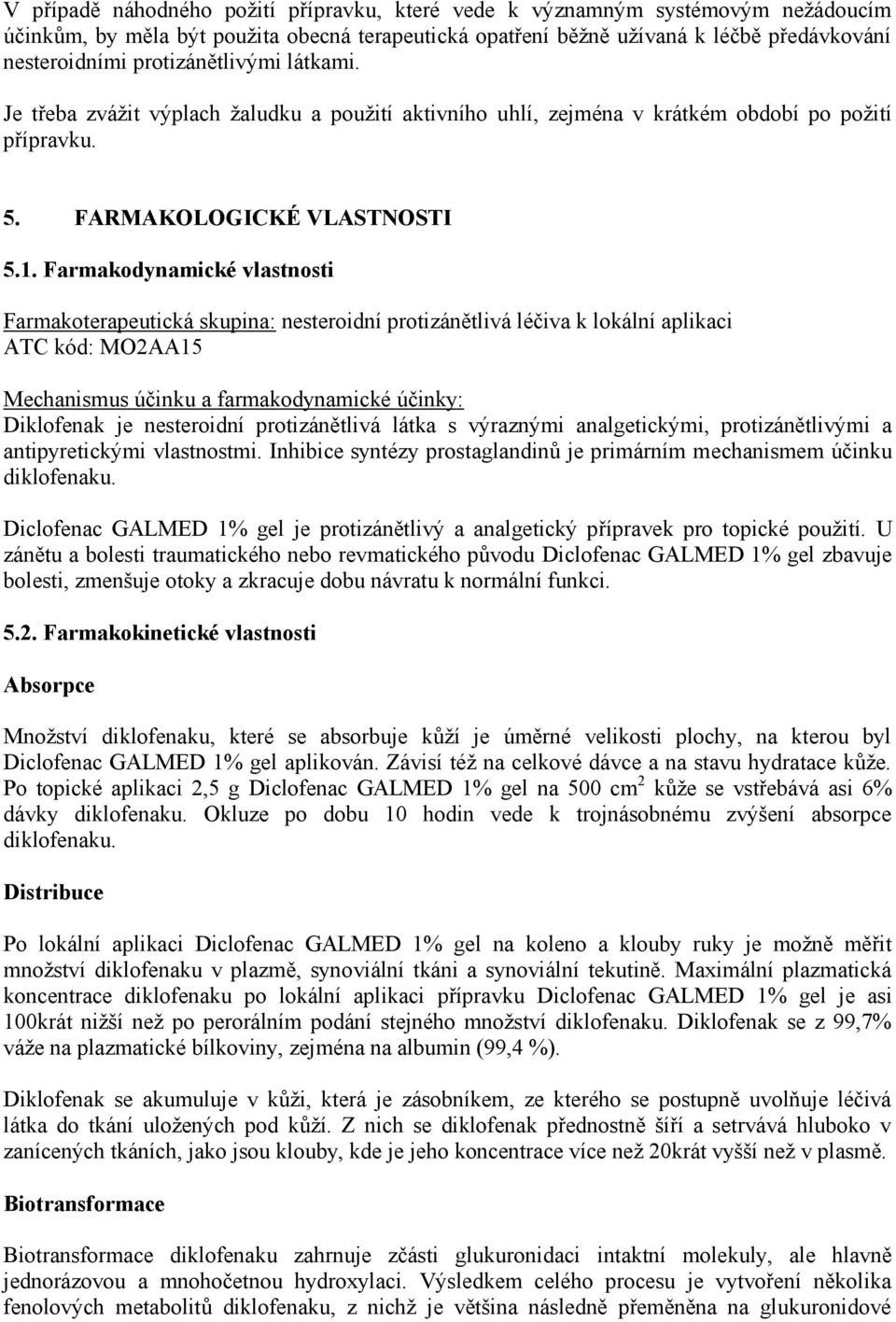 Farmakodynamické vlastnosti Farmakoterapeutická skupina: nesteroidní protizánětlivá léčiva k lokální aplikaci ATC kód: MO2AA15 Mechanismus účinku a farmakodynamické účinky: Diklofenak je nesteroidní