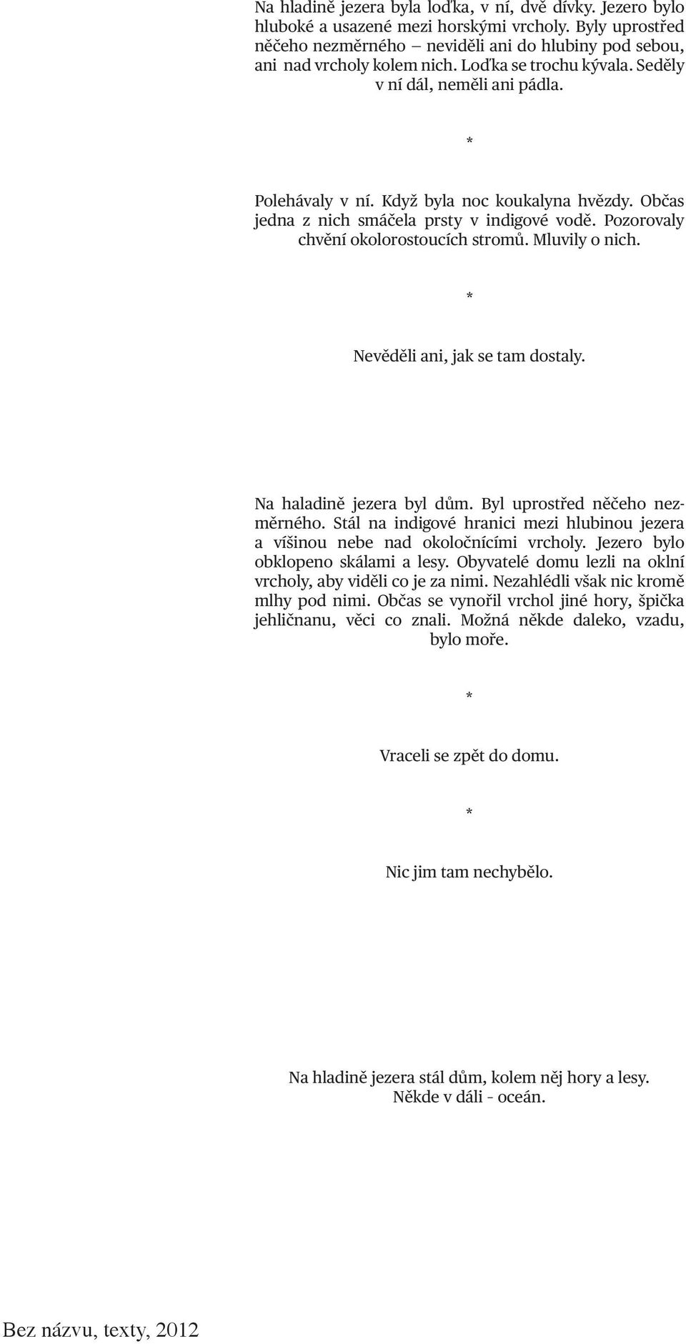 Pozorovaly chvění okolorostoucích stromů. Mluvily o nich. * Nevěděli ani, jak se tam dostaly. Na haladině jezera byl dům. Byl uprostřed něčeho nezměrného.