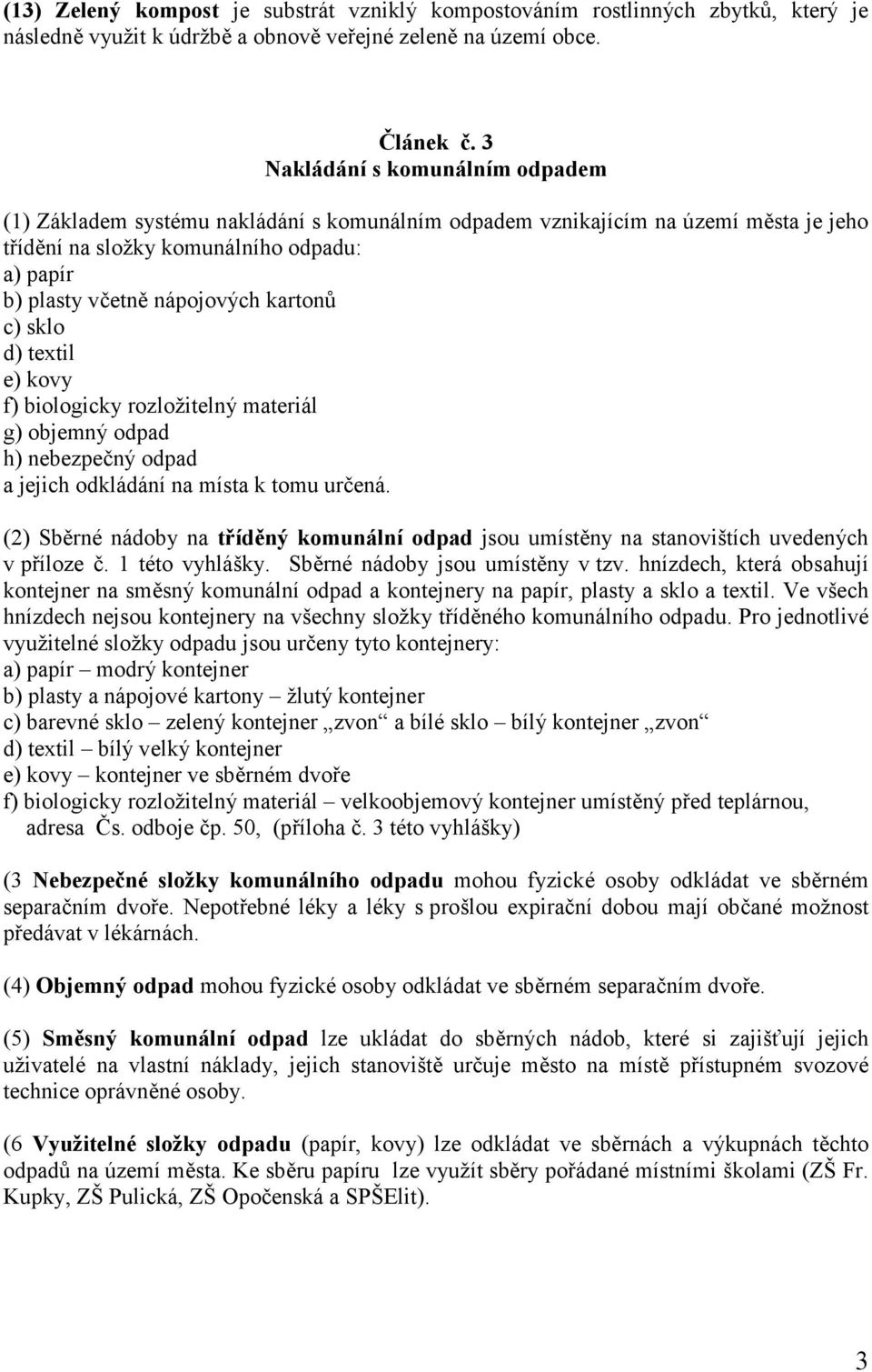 kartonů c) sklo d) textil e) kovy f) biologicky rozložitelný materiál g) objemný odpad h) nebezpečný odpad a jejich odkládání na místa k tomu určená.