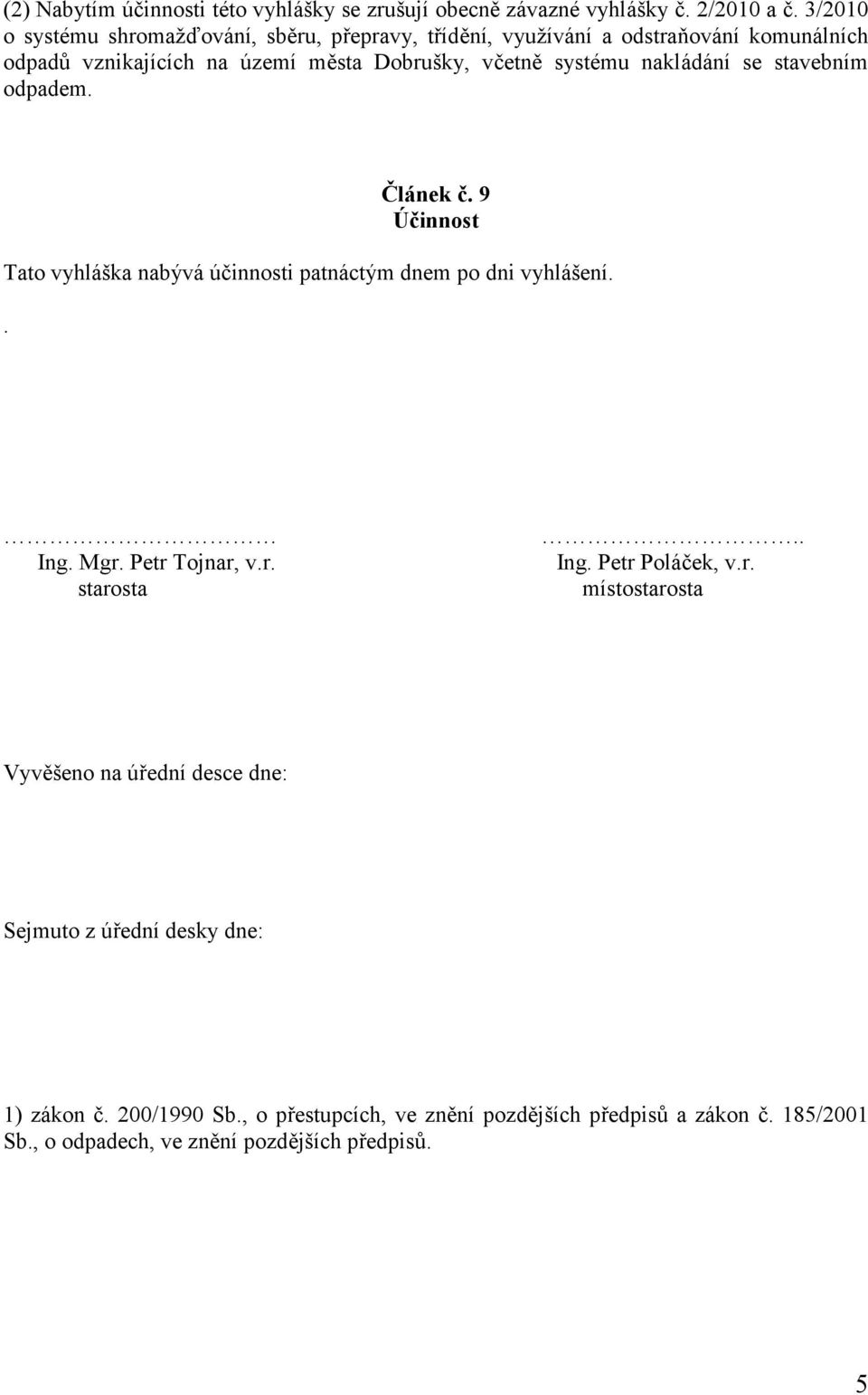 nakládání se stavebním odpadem. Článek č. 9 Účinnost Tato vyhláška nabývá účinnosti patnáctým dnem po dni vyhlášení.. Ing. Mgr. Petr Tojnar, v.r. starosta.