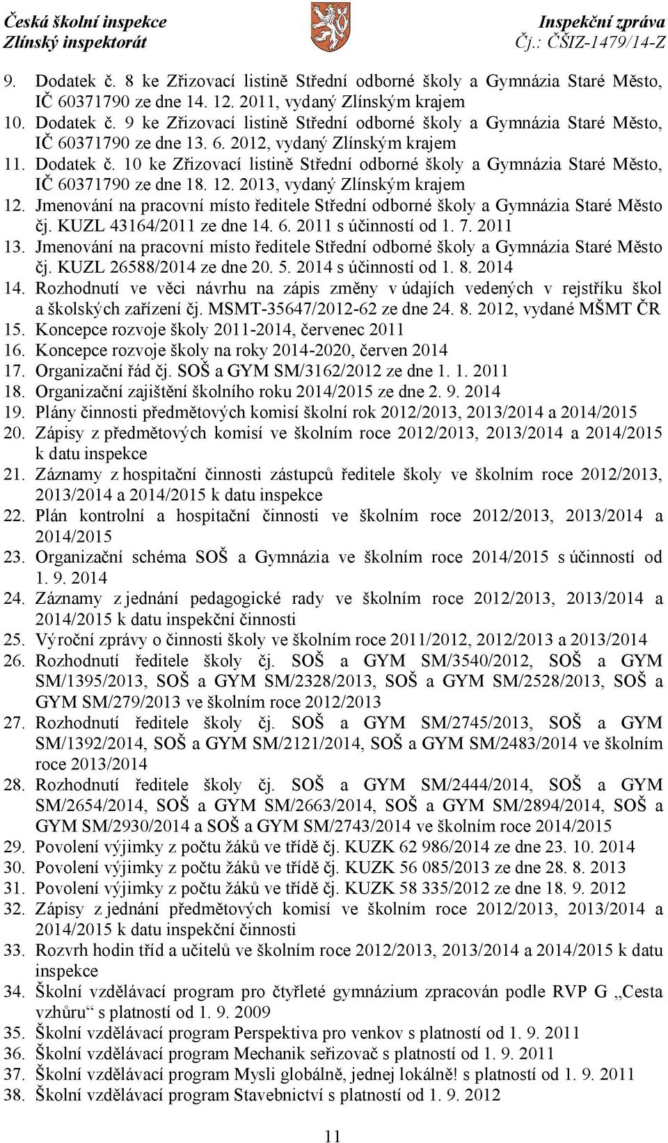 Jmenování na pracovní místo ředitele Střední odborné školy a Gymnázia Staré Město čj. KUZL 43164/2011 ze dne 14. 6. 2011 s účinností od 1. 7. 2011 13.