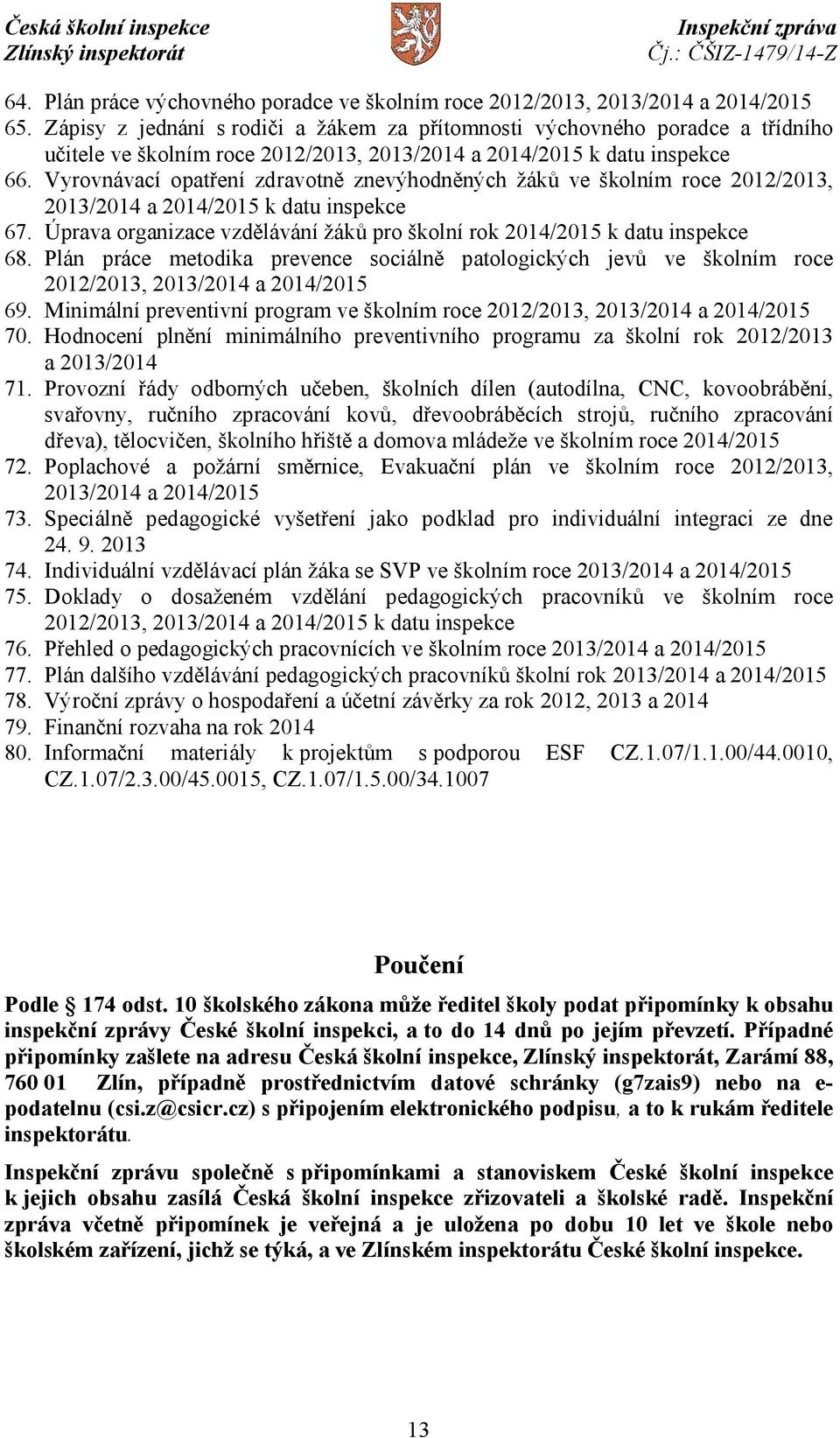 Vyrovnávací opatření zdravotně znevýhodněných žáků ve školním roce 2012/2013, 2013/2014 a 2014/2015 k datu inspekce 67. Úprava organizace vzdělávání žáků pro školní rok 2014/2015 k datu inspekce 68.