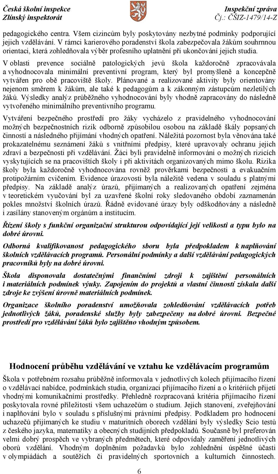 V oblasti prevence sociálně patologických jevů škola každoročně zpracovávala a vyhodnocovala minimální preventivní program, který byl promyšleně a koncepčně vytvářen pro obě pracoviště školy.