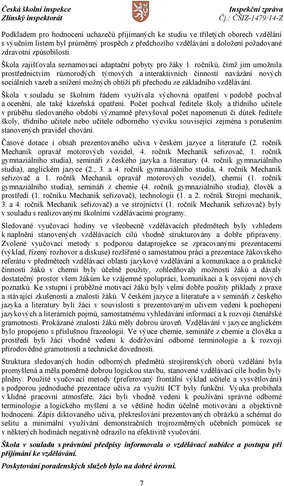 ročníků, čímž jim umožnila prostřednictvím různorodých týmových a interaktivních činností navázání nových sociálních vazeb a snížení možných obtíží při přechodu ze základního vzdělávání.