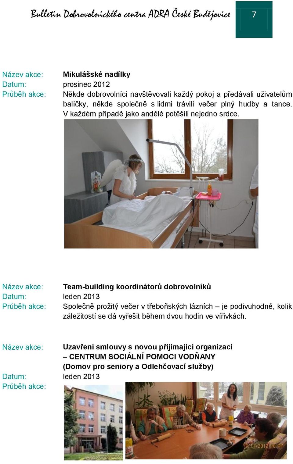 Název akce: Team-building koordinátorů dobrovolníků Datum: leden 2013 Průběh akce: Společně prožitý večer v třeboňských lázních je podivuhodné, kolik záležitostí se dá