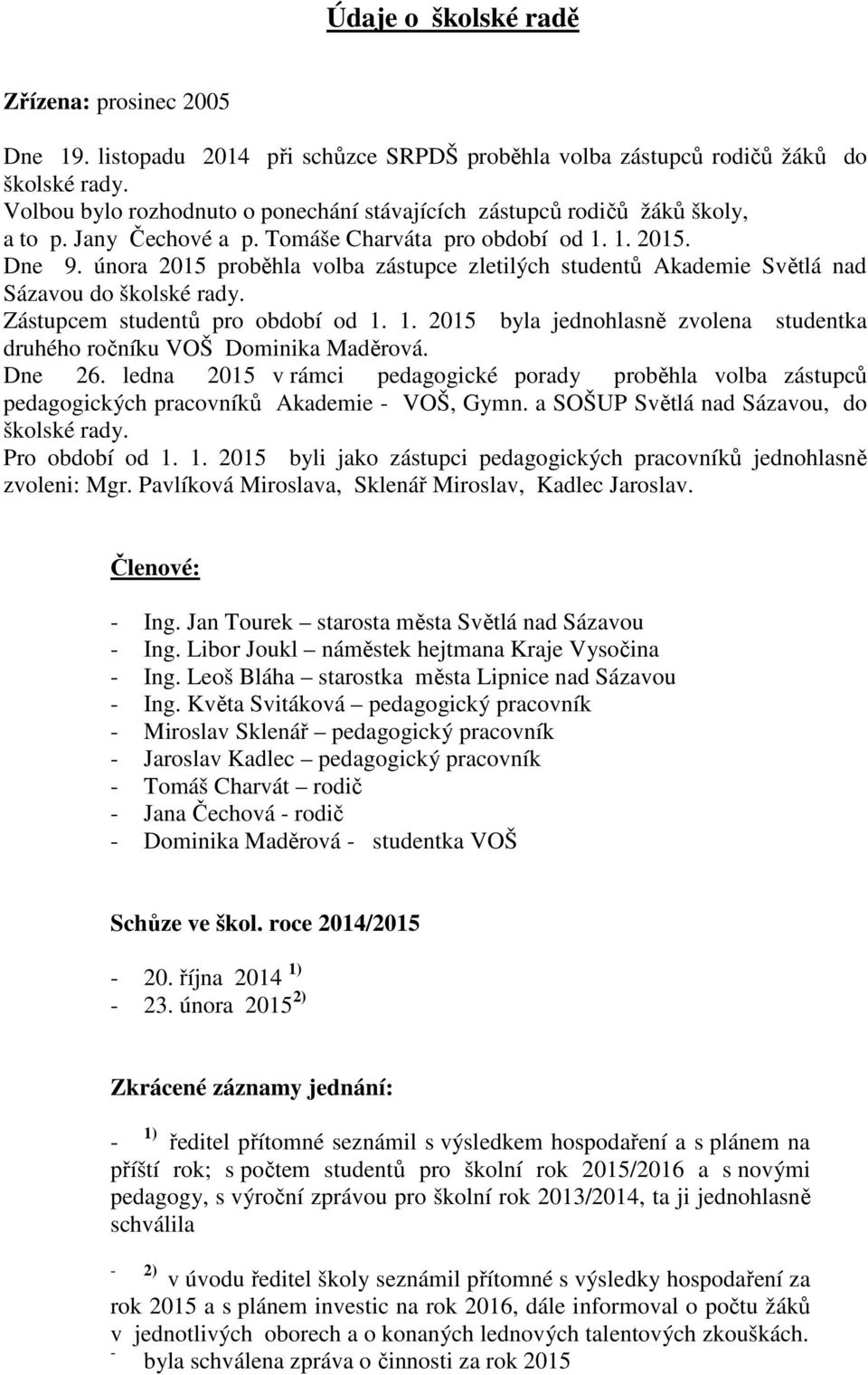 února 2015 proběhla volba zástupce zletilých studentů Akademie Světlá nad Sázavou do školské rady. Zástupcem studentů pro období od 1.