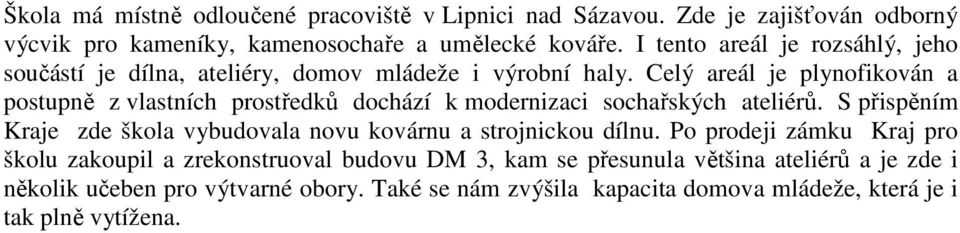 Celý areál je plynofikován a postupně z vlastních prostředků dochází k modernizaci sochařských ateliérů.