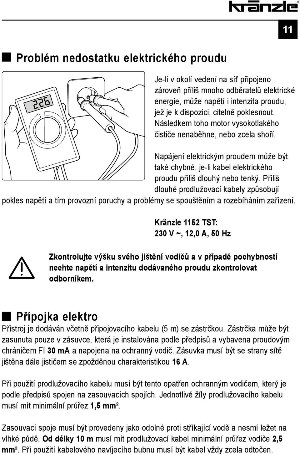 Příliš dlouhé prodlužovací kabely způsobují pokles napětí a tím provozní poruchy a problémy se spouštěním a rozebíháním zařízení.