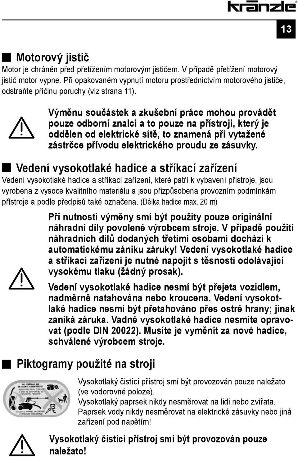 Výměnu součástek a zkušební práce mohou provádět pouze odborní znalci a to pouze na přístroji, který je oddělen od elektrické sítě, to znamená při vytažené zástrčce přívodu elektrického proudu ze