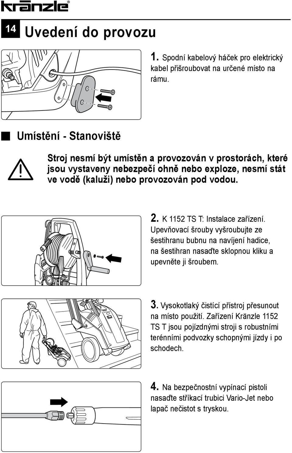 K 1152 TS T: Instalace zařízení. Upevňovací šrouby vyšroubujte ze šestihranu bubnu na navíjení hadice, na šestihran nasaďte sklopnou kliku a upevněte ji šroubem. 3.