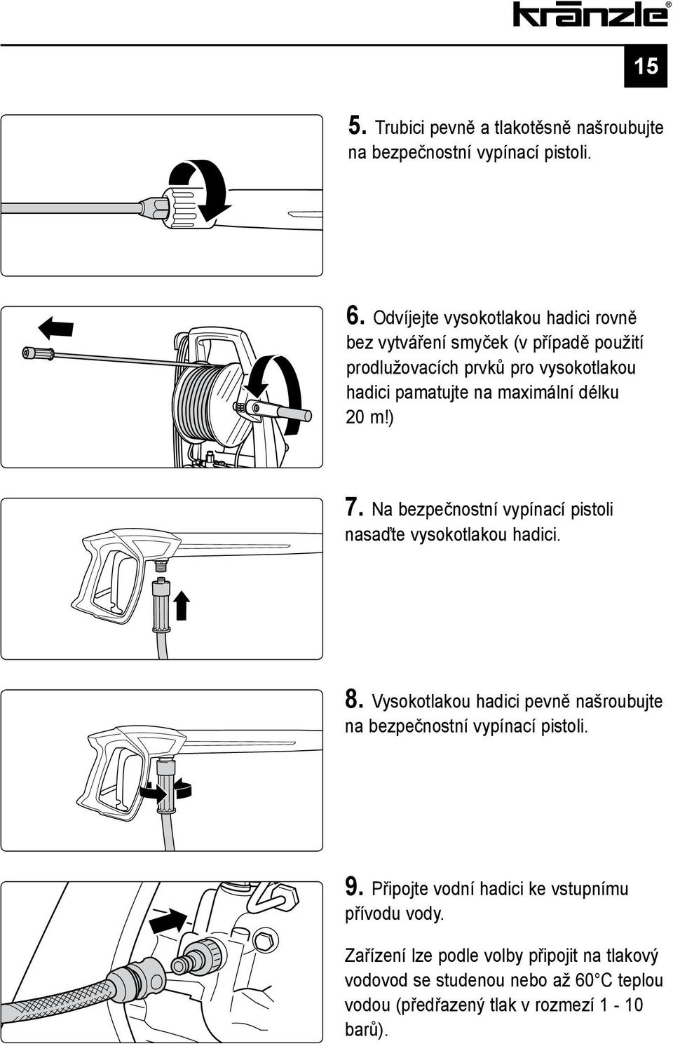 maximální délku 20 m!) 7. Na bezpečnostní vypínací pistoli nasaďte vysokotlakou hadici. 8.