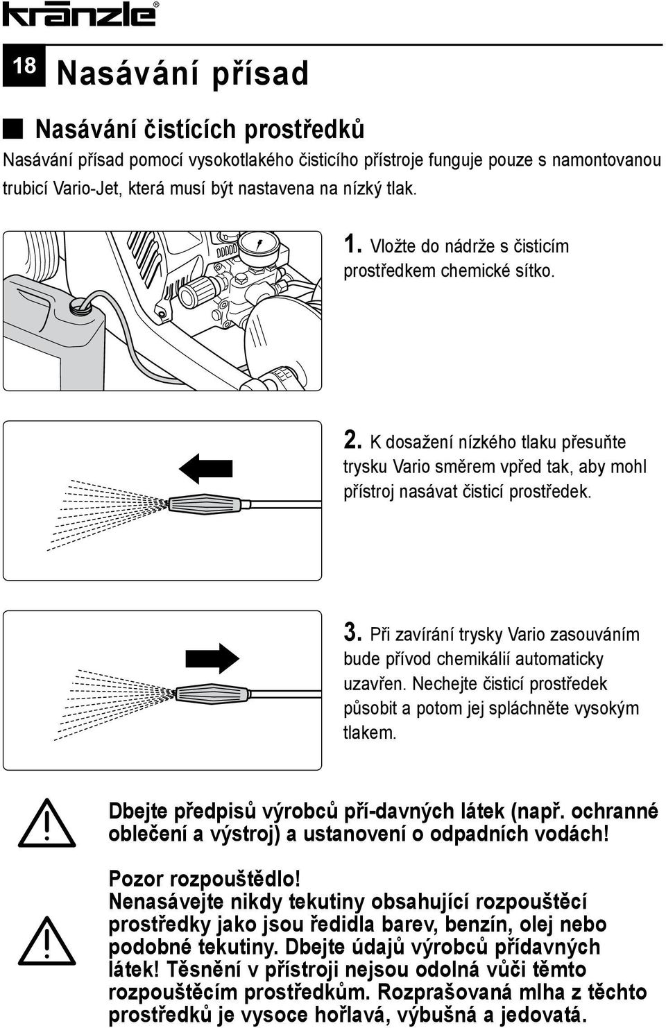 Při zavírání trysky Vario zasouváním bude přívod chemikálií automaticky uzavřen. Nechejte čisticí prostředek působit a potom jej spláchněte vysokým tlakem.