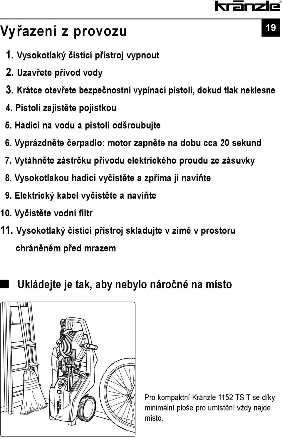 Vytáhněte zástrčku přívodu elektrického proudu ze zásuvky 08. Vysokotlakou hadici vyčistěte a zpříma ji naviňte 09. Elektrický kabel vyčistěte a naviňte 10.