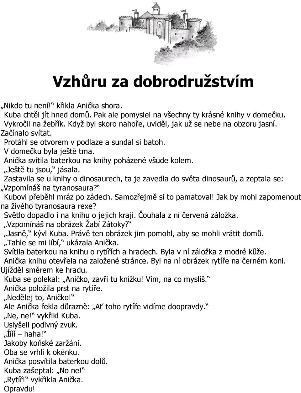 Anička svítila baterkou na knihy poházené všude kolem. Ještě tu jsou, jásala. Zastavila se u knihy o dinosaurech, ta je zavedla do světa dinosaurů, a zeptala se: Vzpomínáš na tyranosaura?