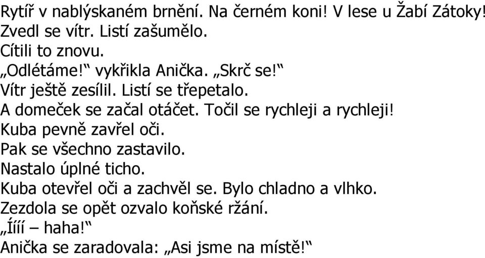 Točil se rychleji a rychleji! Kuba pevně zavřel oči. Pak se všechno zastavilo. Nastalo úplné ticho.