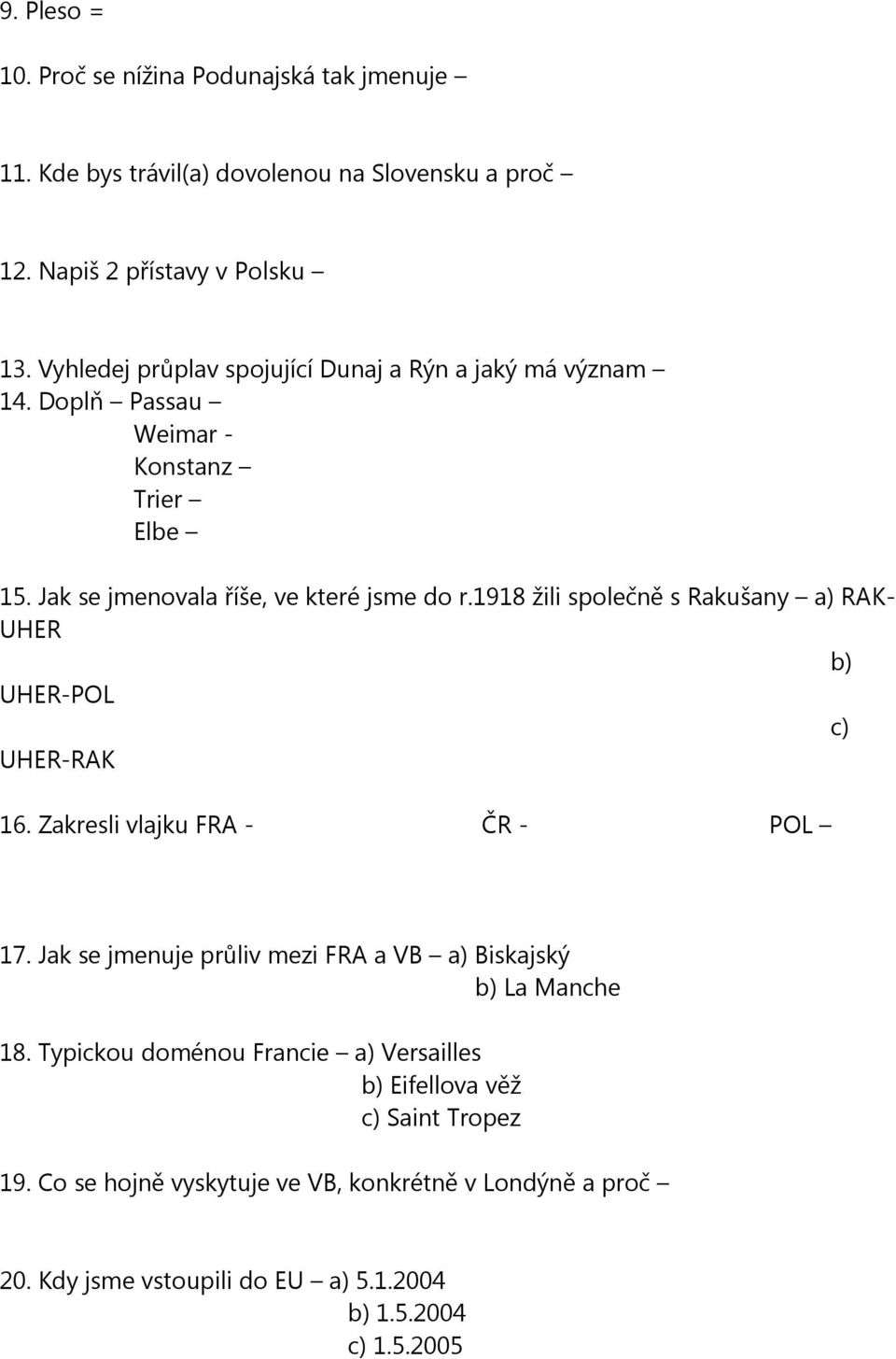 1918 žili společně s Rakušany a) RAK- UHER b) UHER-POL c) UHER-RAK 16. Zakresli vlajku FRA - ČR - POL 17.