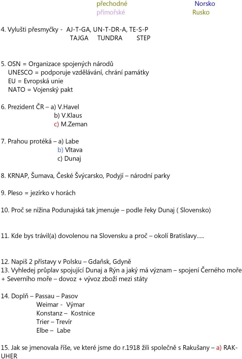 Prahou protéká a) Labe b) Vltava c) Dunaj 8. KRNAP, Šumava, České Švýcarsko, Podyjí národní parky 9. Pleso = jezírko v horách 10.